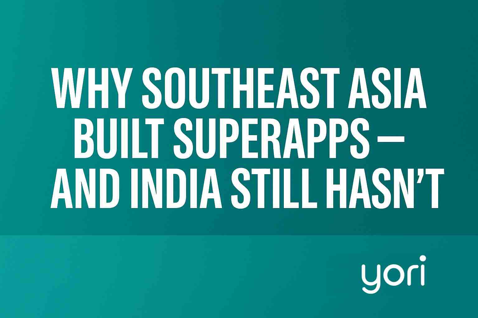 Why Southeast Asia Built Superapps — and India Still Hasn’t